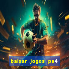 baixar jogos ps4 desbloqueado pkg